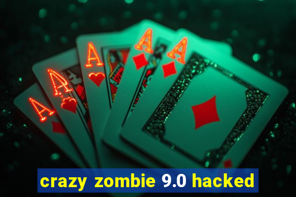 crazy zombie 9.0 hacked